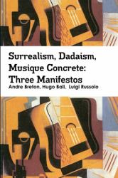 Surrealism, Dadaism, Musique Concrete : Three Manifestos