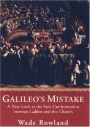 Galileo's Mistake : A New Look at the Epic Confrontation Between Galileo and the Church