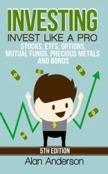 Investing : Invest Like a Pro: Stocks, ETFs, Options, Mutual Funds, Precious Metals and Bonds