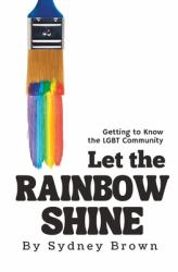 Let the Rainbow Shine : Getting to Know the LGBT Community