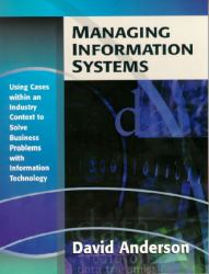 Managing Information Systems : Using Cases within an Industry Context to Solve Business Problems with Information Technology