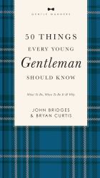 50 Things Every Young Gentleman Should Know Revised and Expanded : What to Do, When to Do It, and Why