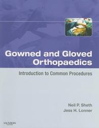 Gowned and Gloved Orthopaedics: Introduction to Common Procedures