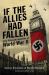 If the Allies Had Fallen : Sixty Alternate Scenarios of World War II