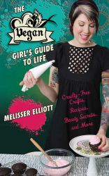 The Vegan Girl's Guide to Life : Cruelty-Free Crafts, Recipes, Beauty Secrets, and More