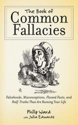 The Book of Common Fallacies : Falsehoods, Misconceptions, Flawed Facts, and Half-Truths That Are Ruining Your Life