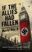 If the Allies Had Fallen : Sixty Alternate Scenarios of World War II