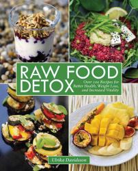 Raw Food Detox : Over 100 Recipes for Better Health, Weight Loss, and Increased Vitality