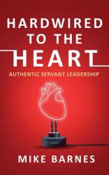 Hardwired to the Heart : Authentic Servant Leadership