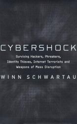 Cybershock : Surviving Hackers, Phreakers, Identity Thieves, Internet Terrorists and Weapons of Mass Disruption