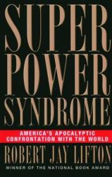 Superpower Syndrome : America's Apocalyptic Confrontation with the World