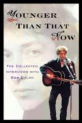 Younger Than That Now : The Collected Interviews with Bob Dylan