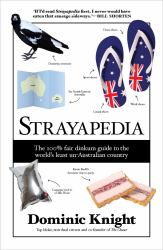 Strayapedia : The 100% Fair Dinkum Guide to the World's Least un-Australian Country