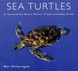 Sea Turtles : An Extraordinary Natural History of Some Uncommon Turtles