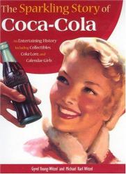 The Sparkling Story of Coca-Cola : An Entertaining History Including Collectibles, Coke Lore, and Calendar Girls