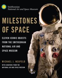 Milestones of Space : Eleven Iconic Objects from the Smithsonian National Air and Space Museum