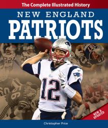 New England Patriots New and Updated Edition : The Complete Illustrated History