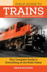 Field Guide to Trains : Locomotives and Rolling Stock