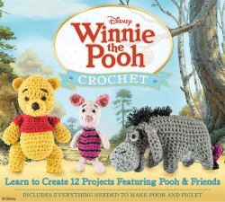 Winnie the Pooh Crochet : Learn to Create 12 Projects Featuring Pooh and Friends