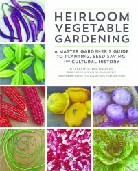 Heirloom Vegetable Gardening : A Master Gardener's Guide to Planting, Seed Saving, and Cultural History