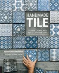 Handmade Tile : Design, Create, and Install Custom Tiles