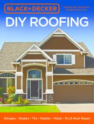 Black and Decker DIY Roofing : Shingles * Shakes * Tile * Rubber * Metal * PLUS Roof Repair