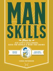 Manskills : How to Ace Life's Challenges, Save the World, and Wow the Crowd - Updated Edition - Man's Prep Guide for Life