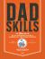 Dadskills : How to Be an Awesome Father and Impress All the Other Parents - from Baby Wrangling - to Taming Teenagers