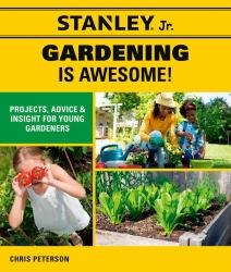 Stanley Jr. Gardening Is Awesome! : Projects, Advice, and Insight for Young Gardeners