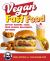 Vegan Fast Food : Copycat Burgers, Tacos, Fried Chicken, Pizza, Milkshakes, and More!