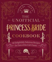 The Unofficial Princess Bride Cookbook : 50 Delightfully Delicious Recipes for Fans of the Cult Classic