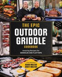 The Epic Outdoor Griddle Cookbook : Amazing Recipes for Griddles and Flattops