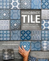 Handmade Tile : Design, Create, and Install Custom Tiles