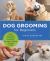 Dog Grooming for Beginners : Simple Techniques for Washing, Trimming, Cleaning and Clipping All Breeds of Dogs