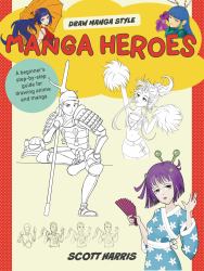 Manga Heroes : A Beginner's Step-By-step Guide for Drawing Anime and Manga