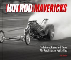 HOT ROD Mavericks : The Builders, Racers, and Rebels Who Revolutionized Hot Rodding