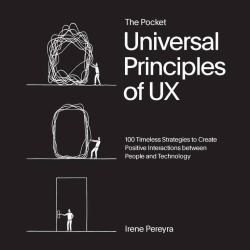 The Pocket Universal Principles of UX : 100 Timeless Strategies to Create Positive Interactions Between People and Technology