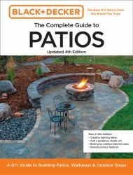 Black and Decker Complete Guide to Patios 4th Edition : A DIY Guide to Building Patios, Walkways, and Outdoor Steps