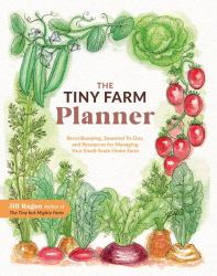 The Tiny Farm Planner : Record Keeping, Seasonal to-Dos, and Resources for Managing Your Small-Scale Home Farm