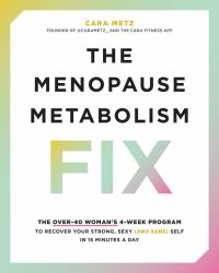 The Menopause Metabolism Fix : The over-40 Woman's 4-Week Program to Recover Your Strong, Sexy (and Sane) Self in 15 Minutes a Day