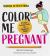 Color Me Pregnant : A Funny Activity Book for Pregnant People