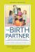 The Birth Partner, Sixth Revised Edition : A Complete Guide to Childbirth for Dads, Partners, Doulas, and Other Labor Companions