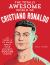 The Totally Awesome World of Cristiano Ronaldo : Learn All There Is to Know about Your Favorite Soccer Legend