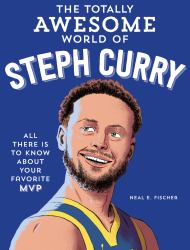 The Totally Awesome World of Steph Curry : Learn All There Is to Know about Your Favorite MVP