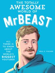 The Totally Awesome World of Mrbeast : Learn All There Is to Know about the World's Biggest YouTuber