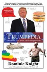 Trumpedia : Alternative Facts about a Real Fake President