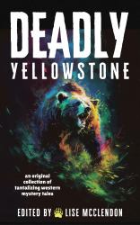 Deadly Yellowstone : An Original Collection of Tantalizing Western Mystery Tales