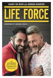 Life Force : An Unforgettable Story of Family, Friendship, Food and Cancer