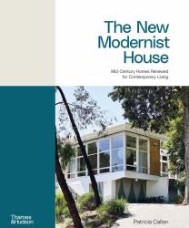 The New Modernist House : Mid-Century Homes Renewed for Contemporary Living