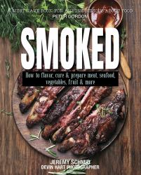 Smoked : How to Flavor, Cure and Prepare Meat, Seafood, Vegetables, Fruit and More